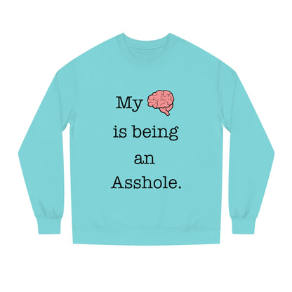 My Brain is Being An Asshole - Unisex Crew Neck Sweatshirt