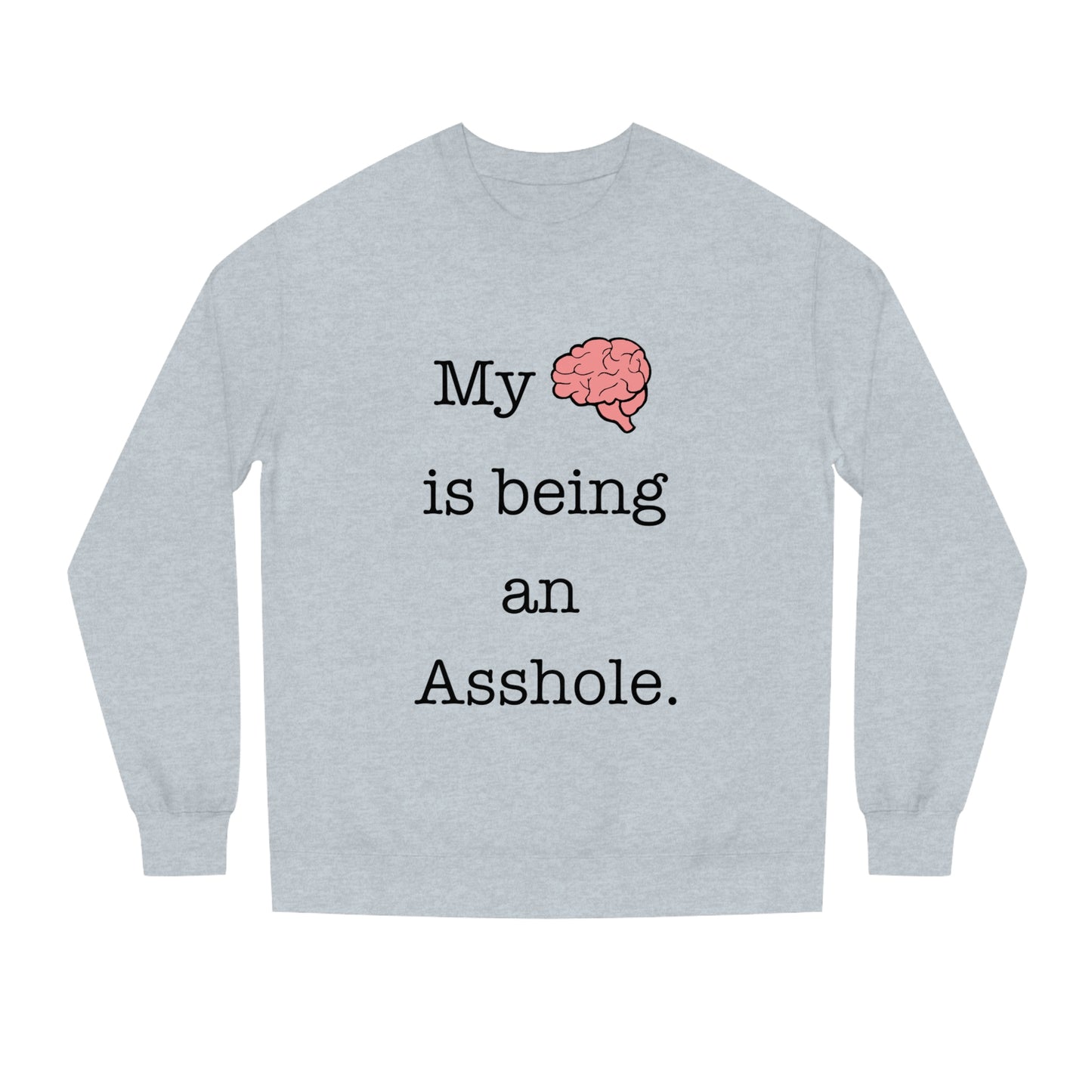 My Brain is Being An Asshole - Unisex Crew Neck Sweatshirt